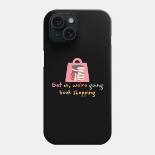 Get In We're Going Book Shopping-Book Reading Phone Case