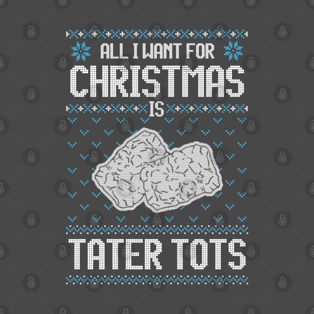 All I Want For Christmas Is Tater Tots - Ugly Xmas Sweater For Tater Tots Lover by Ugly Christmas Sweater Gift