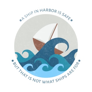 A ship in harbor is safe but that is not what ships are for T-Shirt