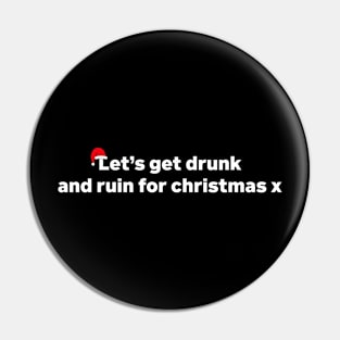 Let's Get Drunk And Ruin Christmas X Funny xmas Drinking Pin