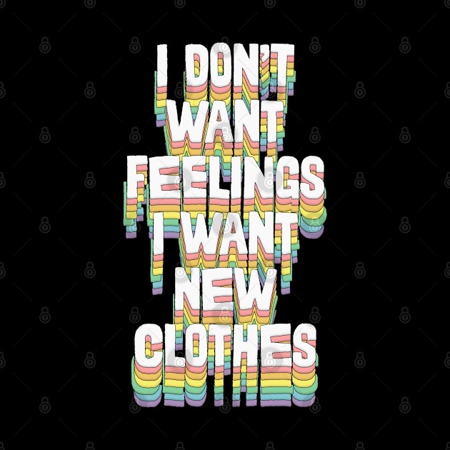 I Don't Want Feelings I Want New Clothes by DankFutura