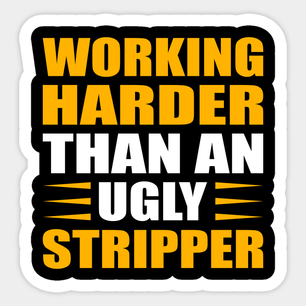 Funny Sayings Hard Work Ugly Stripper Working Like Ugly Stripper Sticker Teepublic Sayings and quotes about salary, teamwork, money, laziness at work. funny sayings hard work ugly stripper