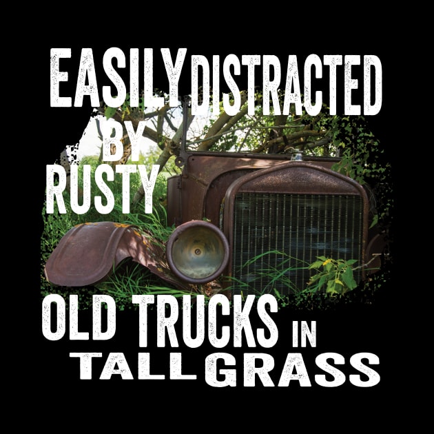 Vintage Retro: Easily Distracted by Rusty Old Trucks in Tall Grass by crazytshirtstore