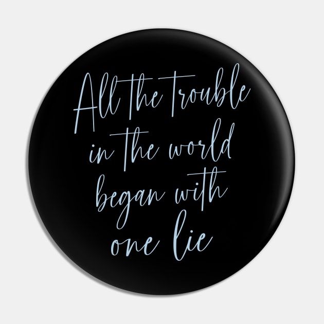 All the trouble in the world began with one lie Pin by FlyingWhale369