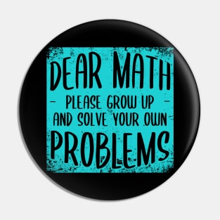 Dear Math Grow Up And Solve Your Own Problems Pin