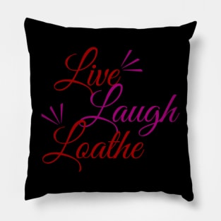 Live! Laugh! L O A T H E Pillow