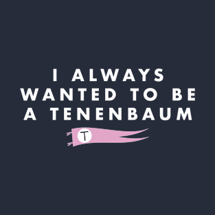 I Always Wanted To Be A Tenenbaum (White) T-Shirt