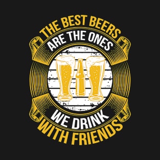 The best beers are the ones we drink with friends T Shirt For Women Men T-Shirt