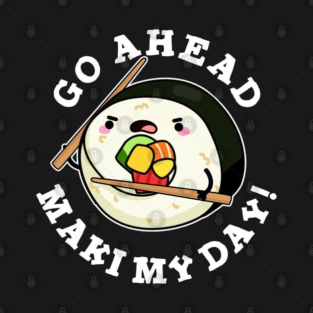 Go Ahead Maki My Day Cute Sushi PUn by punnybone