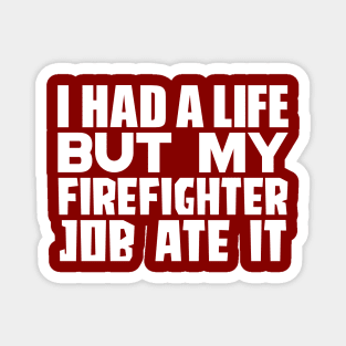 I had a life, but my firefighter job ate it Magnet