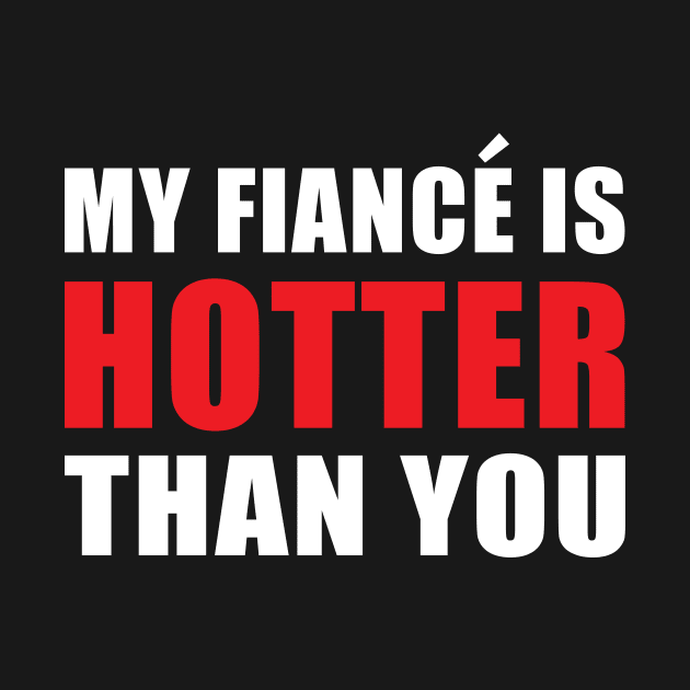 My Fiancé is Hotter Than You Funny Engagement Design by hobrath