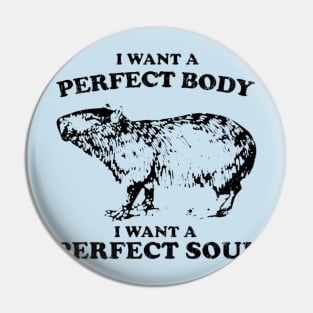 Funny Capybara i want a perfect body i want a perfect soul Shirt, Funny Capybara Meme Pin