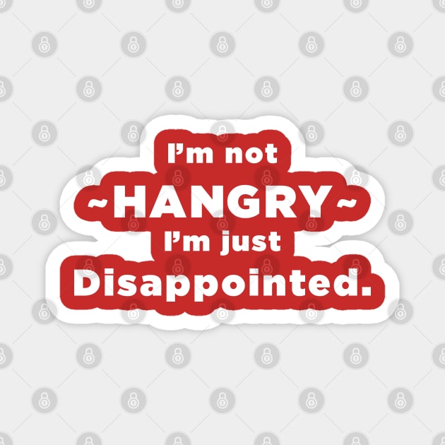 I'm Not HANGRY I'm just disappointed. Magnet by SubtleSplit