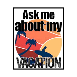 Ask Me About My Vacation - Summer Vacation 2 v2 T-Shirt