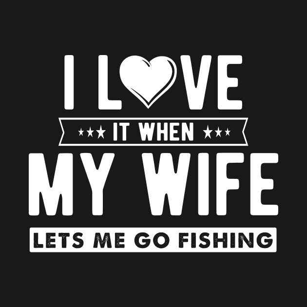 Disover I love it when my wife lets me go fishing - Fishing - T-Shirt