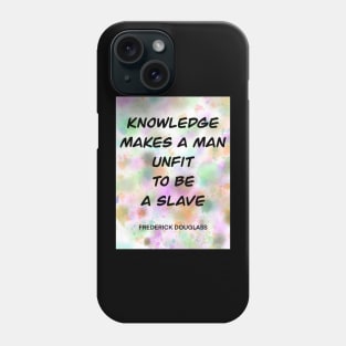 FREDERICK DOUGLASS quote.5 - KNOWLEDGE MAKES A MAN UNFIT TO BE A SLAVE Phone Case