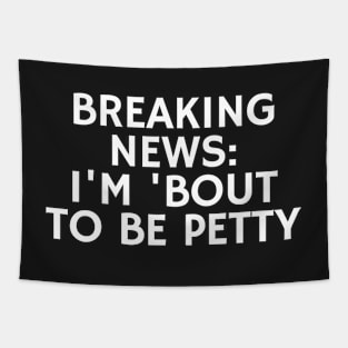 Breaking News I'm 'Bout To Be Petty Tapestry