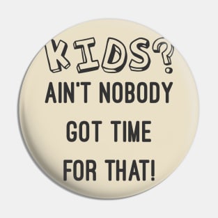 KIDS? AIN'T NOBODY GOT TIME FOR THAT CHILDFREE CHILDLESS Pin