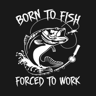 Born to fish forced to work T-Shirt