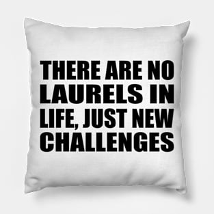 There are no laurels in life, just new challenges Pillow