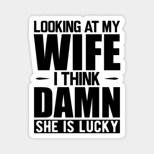 Husband - Looking at my wife dam she is lucky Magnet