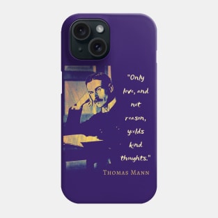 Thomas Mann portrait and quote: “Only love, and not reason, yields kind thoughts.” Phone Case