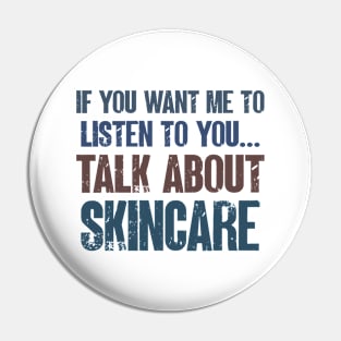 If You Want Me to Listen to You Talk About Skincare Skin Lover Funny Esthetician Gift Pin