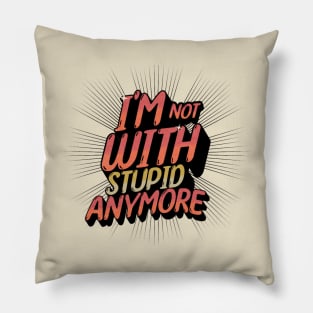 I'm Not With Stupid Anymore- Funny Quotes Pillow
