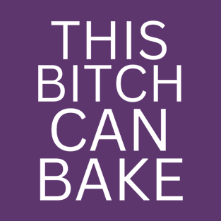 This bi**h can bake T-Shirt