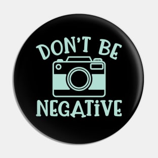 Don’t Be Negative Camera Photography Funny Pin