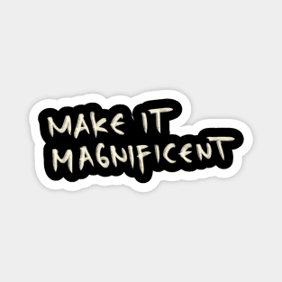 Make It Magnificent Magnet