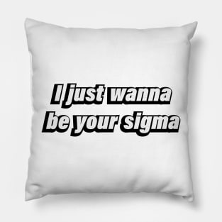 I just wanna be your sigma Pillow