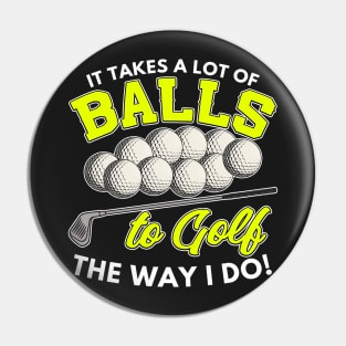 It takes a lot of balls to golf the way I do Pin