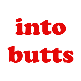 INTO BUTTS T-Shirt