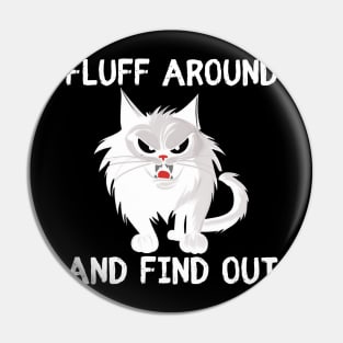 Fluff Around and Find Out - funny cat Pin