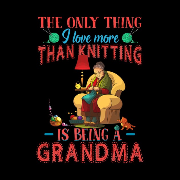 Thing I Love More Than Knitting Is Being Grandma by Terryeare