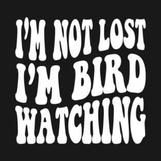 I'm Not Lost I'm Birdwatching T-Shirt