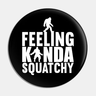 Bigfoot Feeling Kinda Squatchy Pin