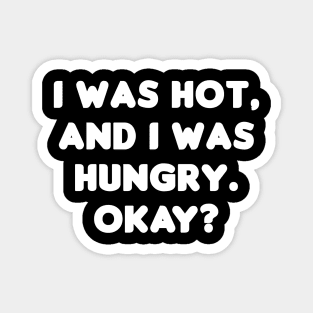 I Was Hot And I Was Hungry Magnet