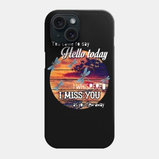 YOU CAME TO SAY HELLO TODAY I WHISPERED I MISS YOU AS YOU FLEW AWAY T SHIRT Phone Case