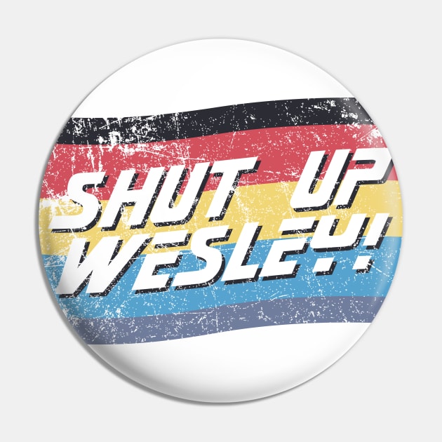 Shut Up Wesley! Pin by Doc Multiverse Designs