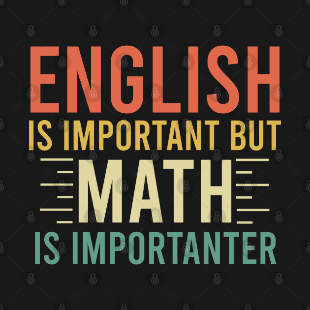 English is important but Math is importanter - Math - T-Shirt