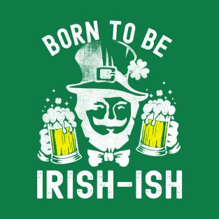 St Patricks Day Born To Be Irish-ish Funny T-Shirt