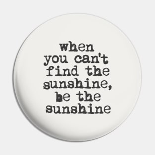 When You Can't Find the Sunshine be the Sunshine by The Motivated Type in Black and White Pin