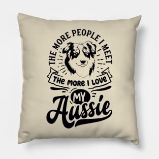 The More People I Meet the More I Love my Aussie Pillow