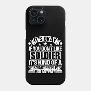 Soldier lover It's Okay If You Don't Like Soldier It's Kind Of A Smart People job Anyway Phone Case