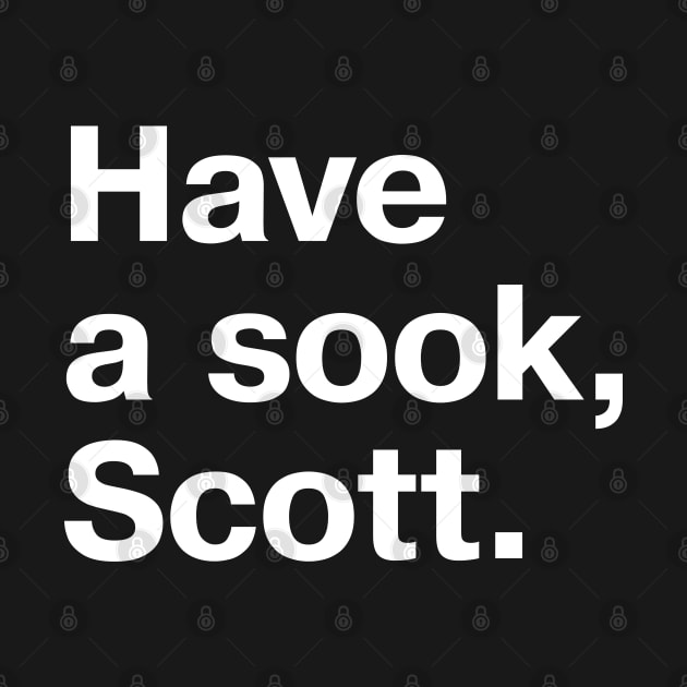 Have a sook, Scott. by TheBestWords