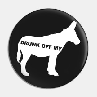 Drunk Off My Ass Pin