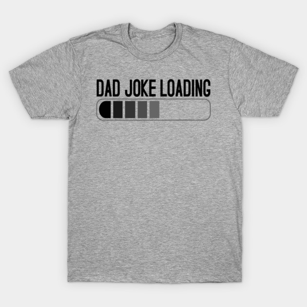 dad joke loading t shirt