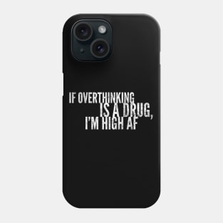 If Overthinking Is A Drug, I'm High AF Phone Case